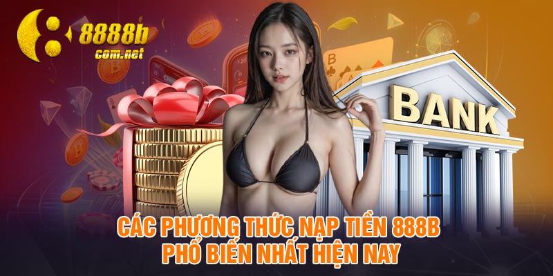 Các phương thức nạp tiền 888B phổ biến nhất hiện nay
