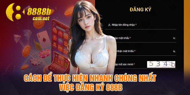 Cách để thực hiện nhanh chóng nhất việc đăng ký 888B
