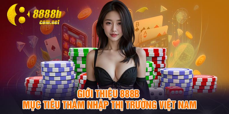 Giới thiệu 888B mục tiêu thâm nhập thị trường Việt Nam