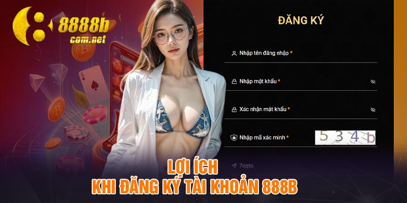 Lợi ích khi đăng ký tài khoản 888B