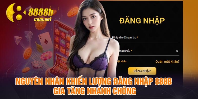 Nguyên nhân khiến lượng đăng nhập 888B gia tăng nhanh chóng