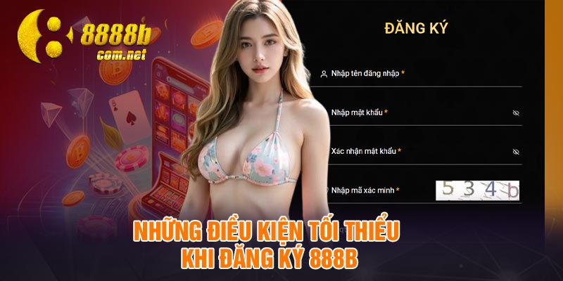 Những điều kiện tối thiểu khi đăng ký 888B