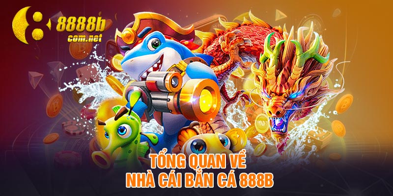 Tổng quan về nhà cái bắn cá 888B