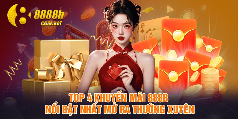 Top 4 khuyến mãi 888B nổi bật nhất mở ra thường xuyên