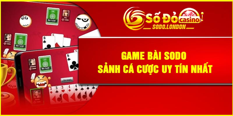 Game bài Sodo – Sảnh cá cược uy tín nhất